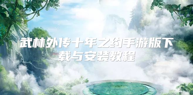 武林外传十年之约手游版下载与安装教程